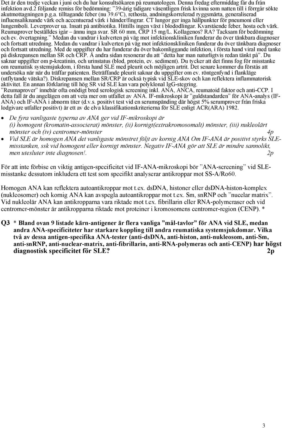 6ºC), rethosta, andningskorrelerad ryggsmärta, generaliserad influensaliknande värk och accentuerad värk i händer/fingrar. CT lungor ger inga hållpunkter för pneumoni eller lungemboli. Leverprover ua.