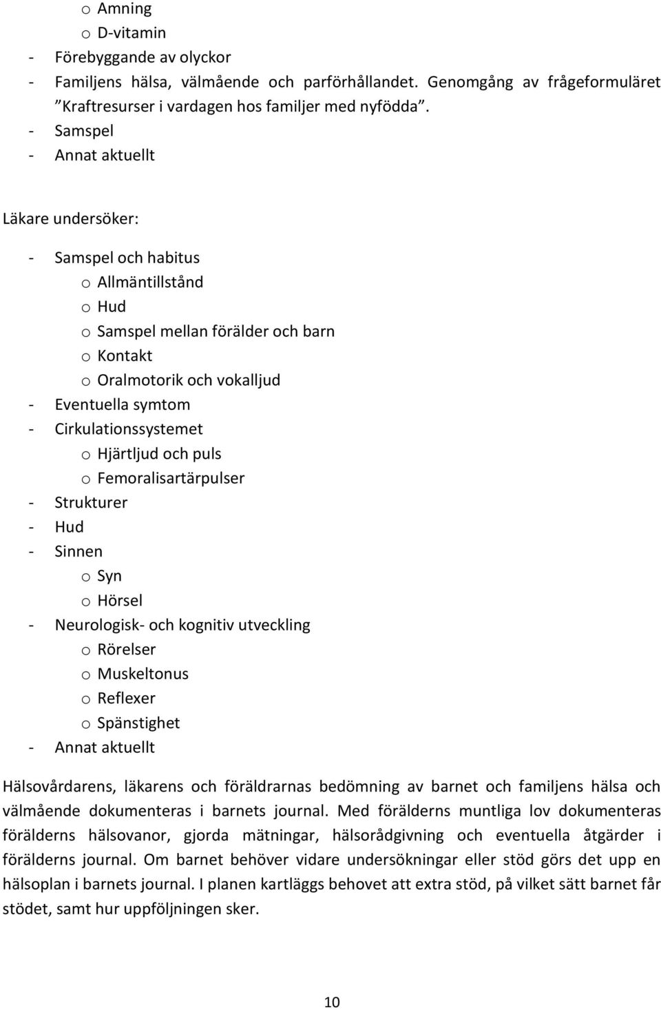 Hjärtljud och puls o Femoralisartärpulser - Strukturer - Hud - Sinnen o Syn o Hörsel - Neurologisk- och kognitiv utveckling o Rörelser o Muskeltonus o Reflexer o Spänstighet Hälsovårdarens, läkarens