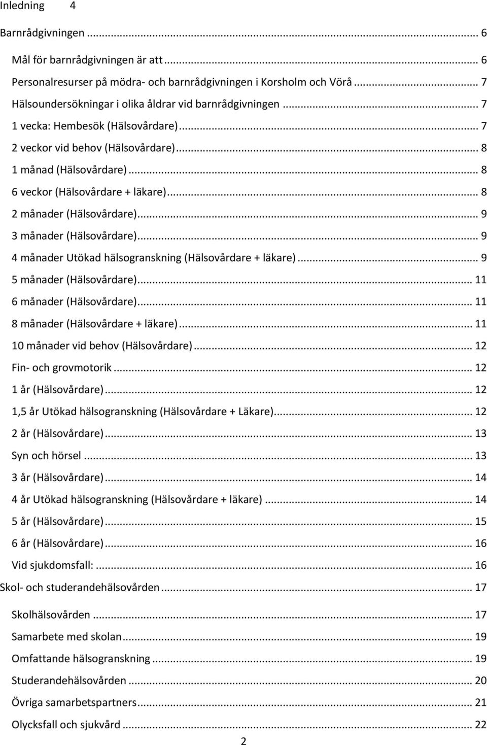 .. 9 3 månader (Hälsovårdare)... 9 4 månader Utökad hälsogranskning (Hälsovårdare + läkare)... 9 5 månader (Hälsovårdare)... 11 6 månader (Hälsovårdare)... 11 8 månader (Hälsovårdare + läkare).