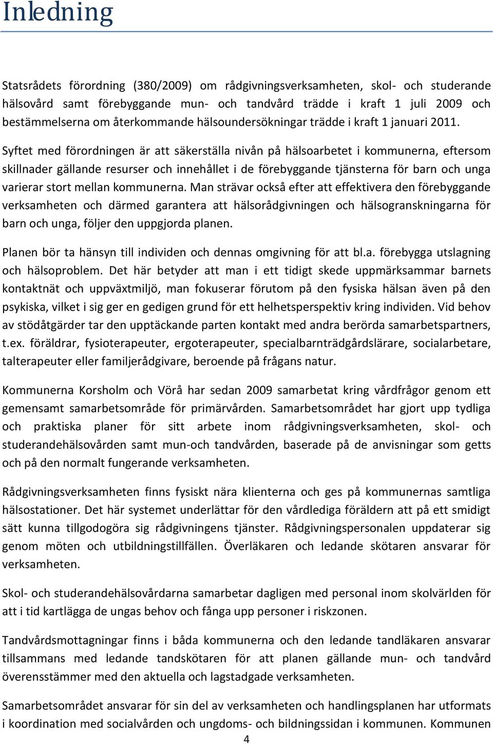 Syftet med förordningen är att säkerställa nivån på hälsoarbetet i kommunerna, eftersom skillnader gällande resurser och innehållet i de förebyggande tjänsterna för barn och unga varierar stort