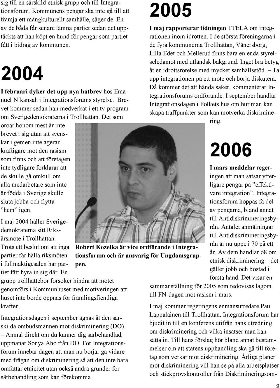 2004 I februari dyker det upp nya hatbrev hos Emanuel N kansah i Integrationsforums styrelse. Brevet kommer sedan han medverkat i ett tv-program om Sverigedemokraterna i Trollhättan.