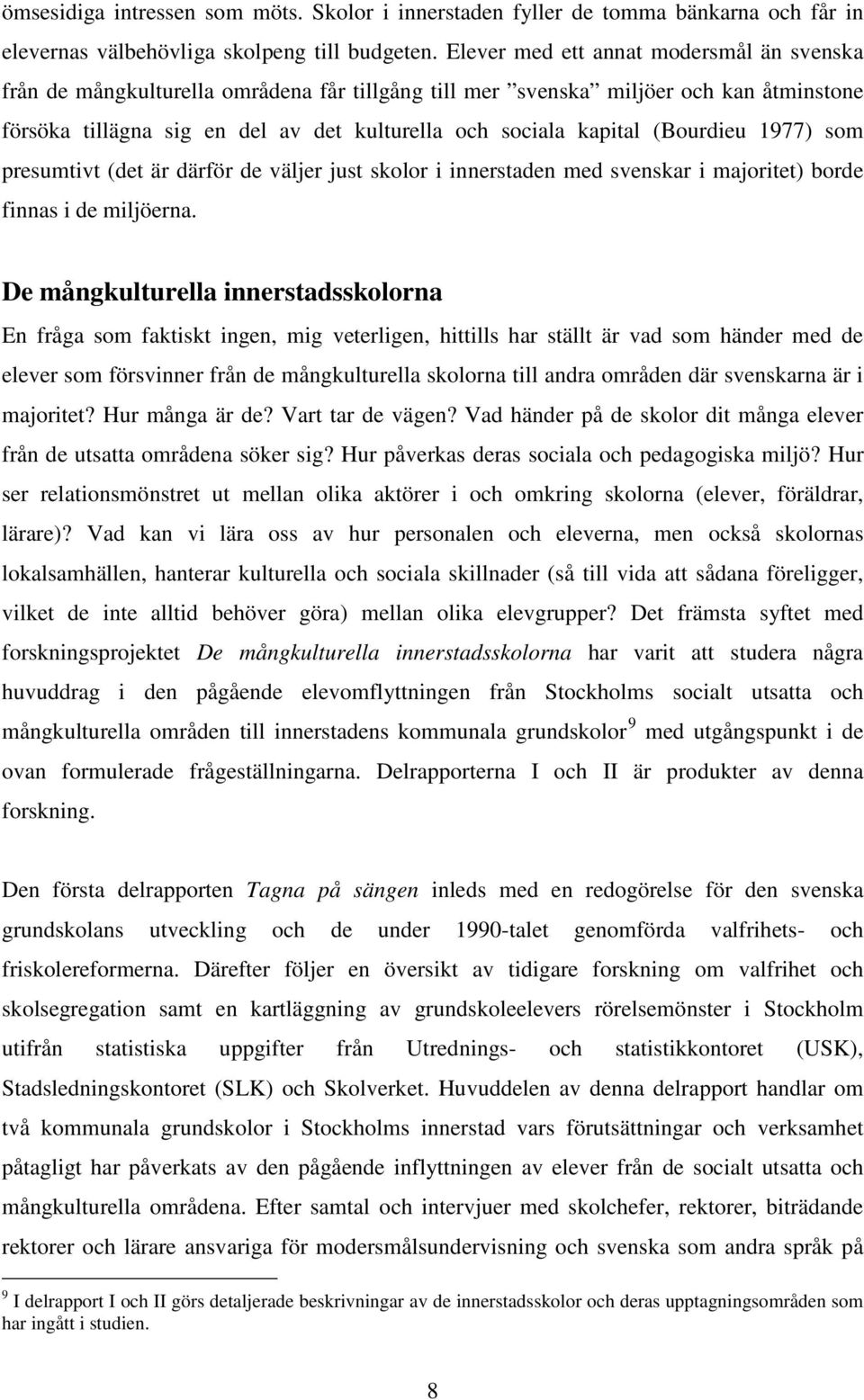 (Bourdieu 1977) som presumtivt (det är därför de väljer just skolor i innerstaden med svenskar i majoritet) borde finnas i de miljöerna.