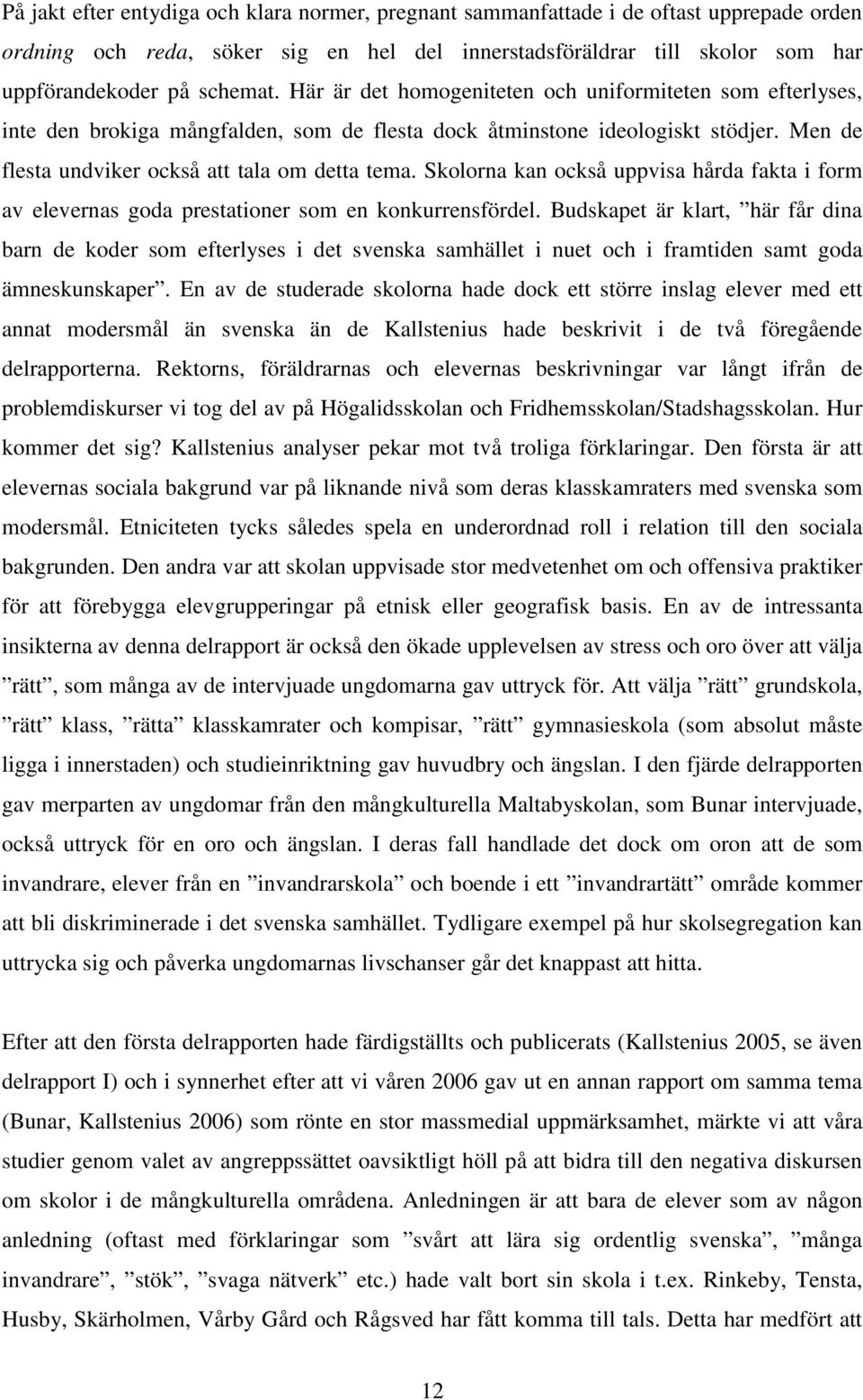 Skolorna kan också uppvisa hårda fakta i form av elevernas goda prestationer som en konkurrensfördel.