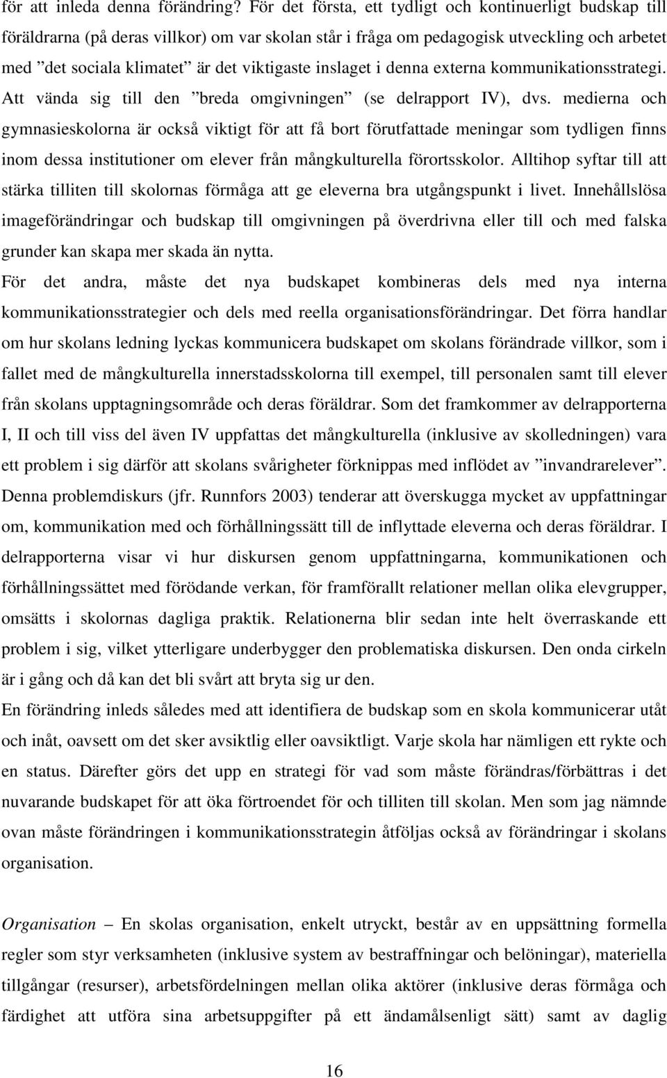 inslaget i denna externa kommunikationsstrategi. Att vända sig till den breda omgivningen (se delrapport IV), dvs.