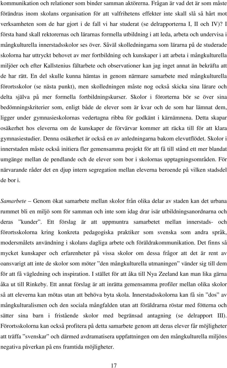 I, II och IV)? I första hand skall rektorernas och lärarnas formella utbildning i att leda, arbeta och undervisa i mångkulturella innerstadsskolor ses över.