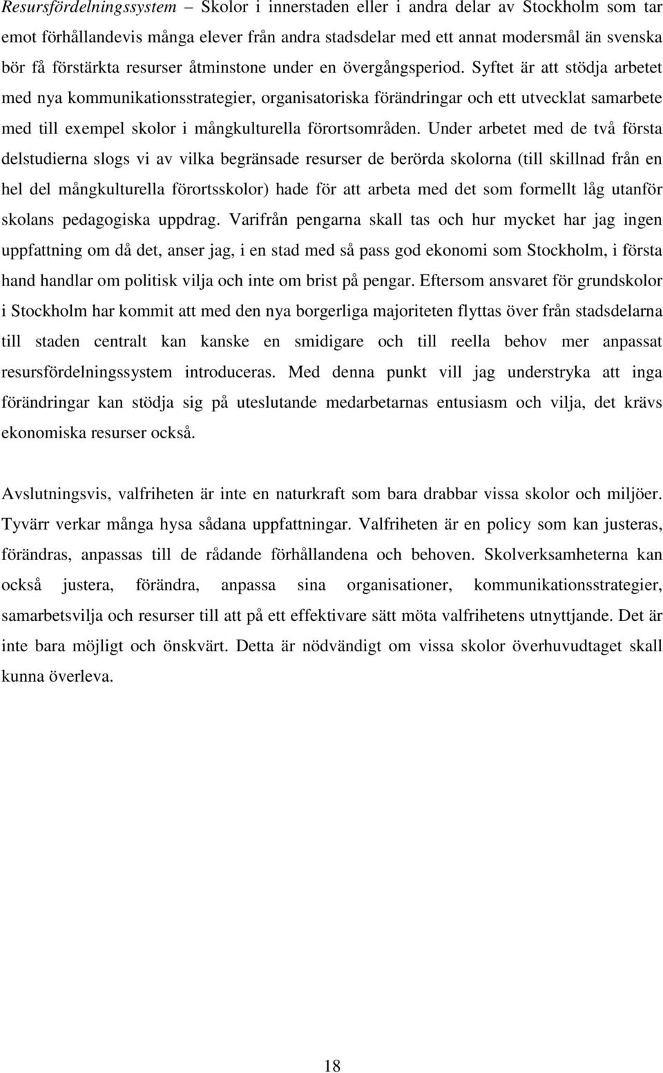 Syftet är att stödja arbetet med nya kommunikationsstrategier, organisatoriska förändringar och ett utvecklat samarbete med till exempel skolor i mångkulturella förortsområden.