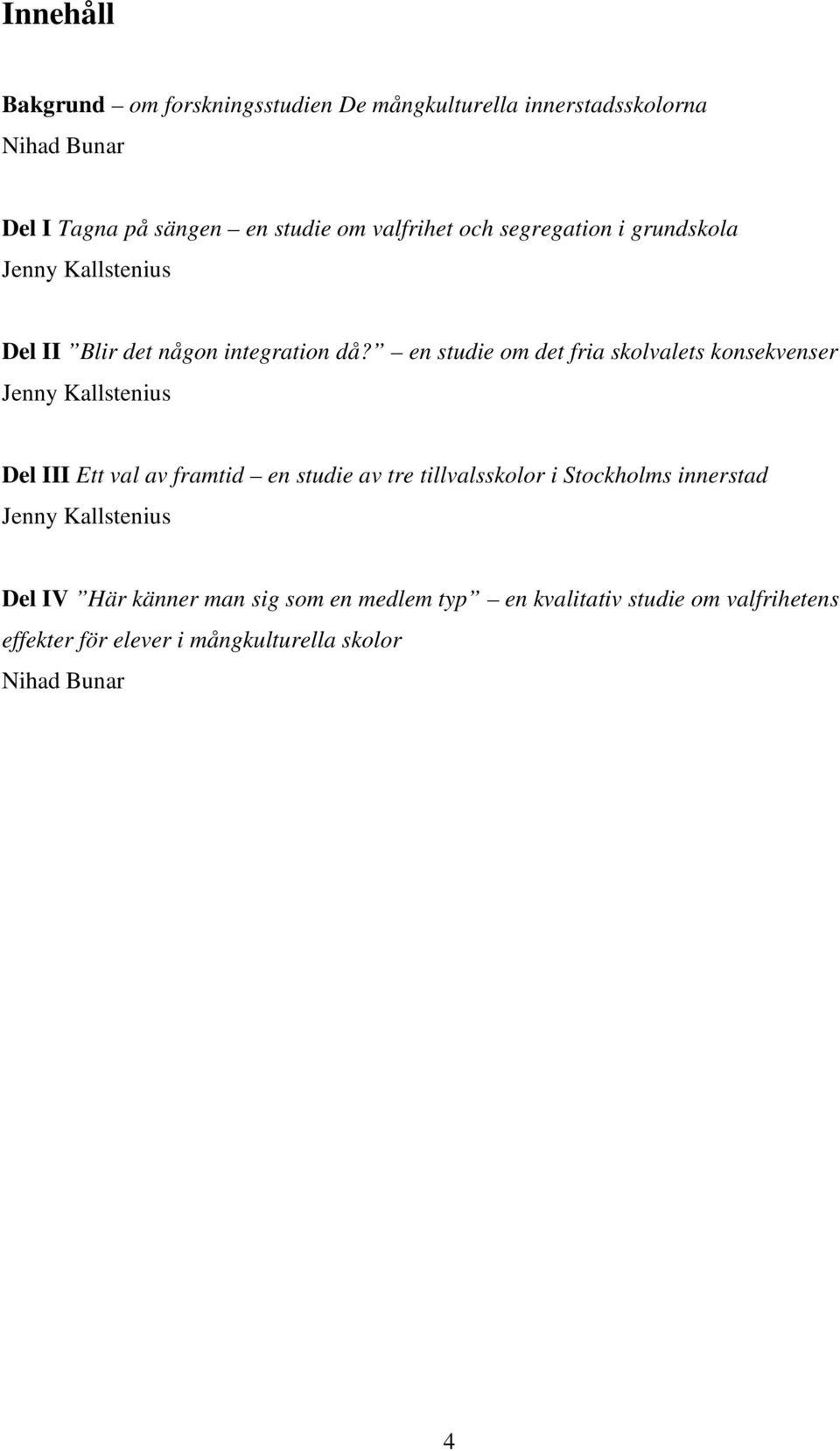 en studie om det fria skolvalets konsekvenser Jenny Kallstenius Del III Ett val av framtid en studie av tre tillvalsskolor i