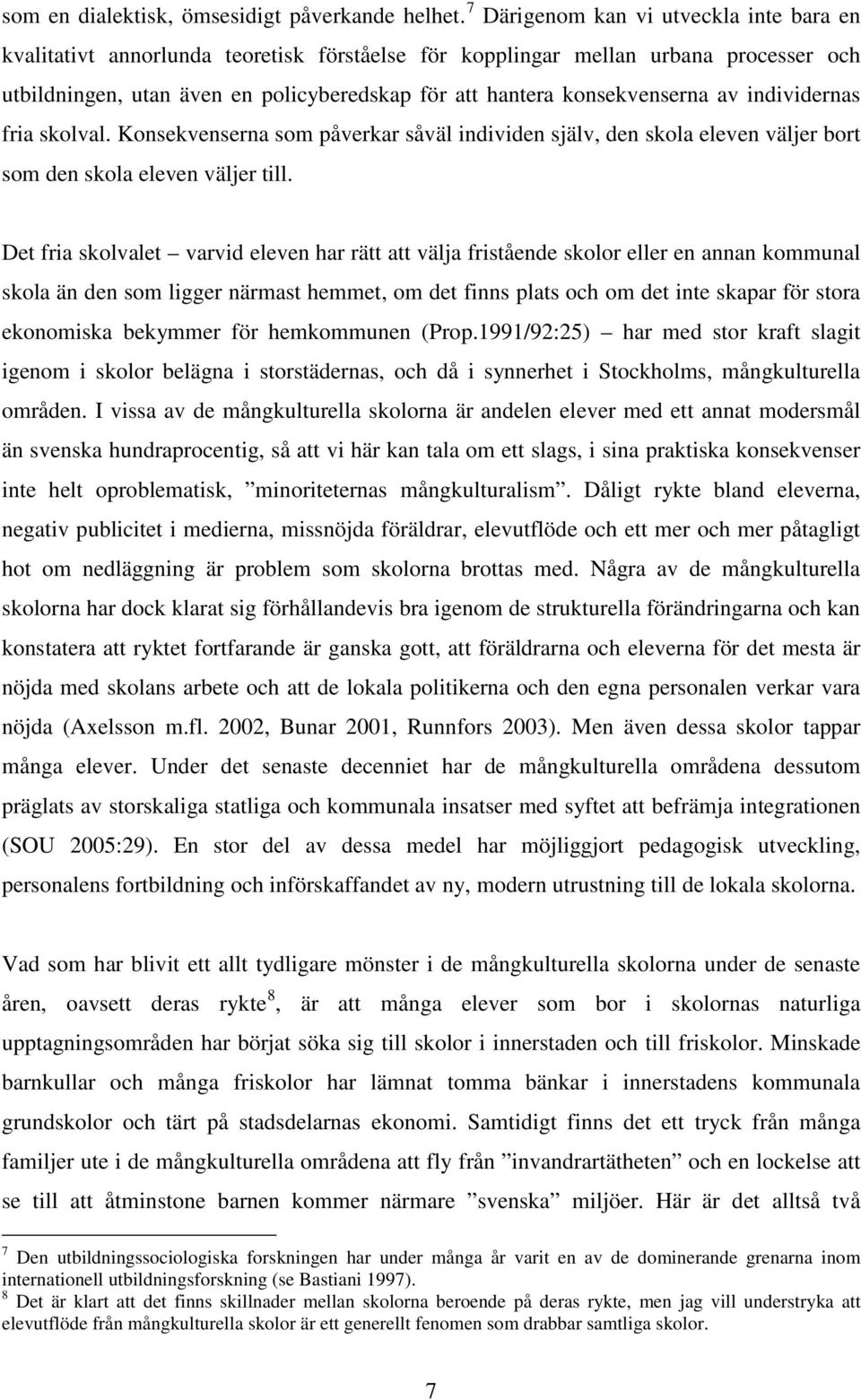 konsekvenserna av individernas fria skolval. Konsekvenserna som påverkar såväl individen själv, den skola eleven väljer bort som den skola eleven väljer till.