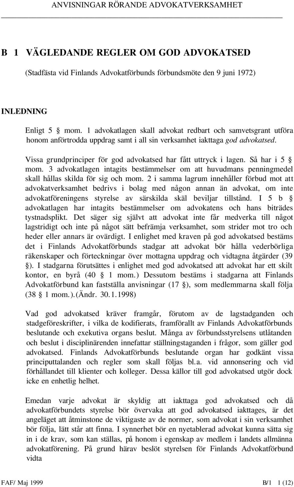 Vissa grundprinciper för god advokatsed har fått uttryck i lagen. Så har i 5 mom. 3 advokatlagen intagits bestämmelser om att huvudmans penningmedel skall hållas skilda för sig och mom.