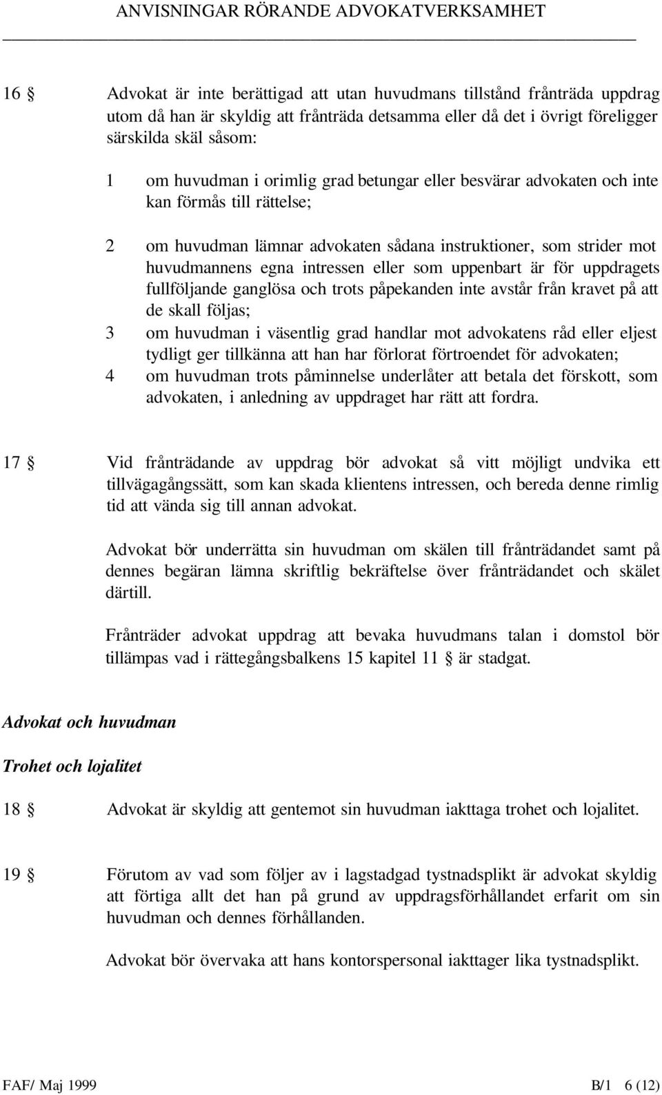 är för uppdragets fullföljande ganglösa och trots påpekanden inte avstår från kravet på att de skall följas; 3 om huvudman i väsentlig grad handlar mot advokatens råd eller eljest tydligt ger