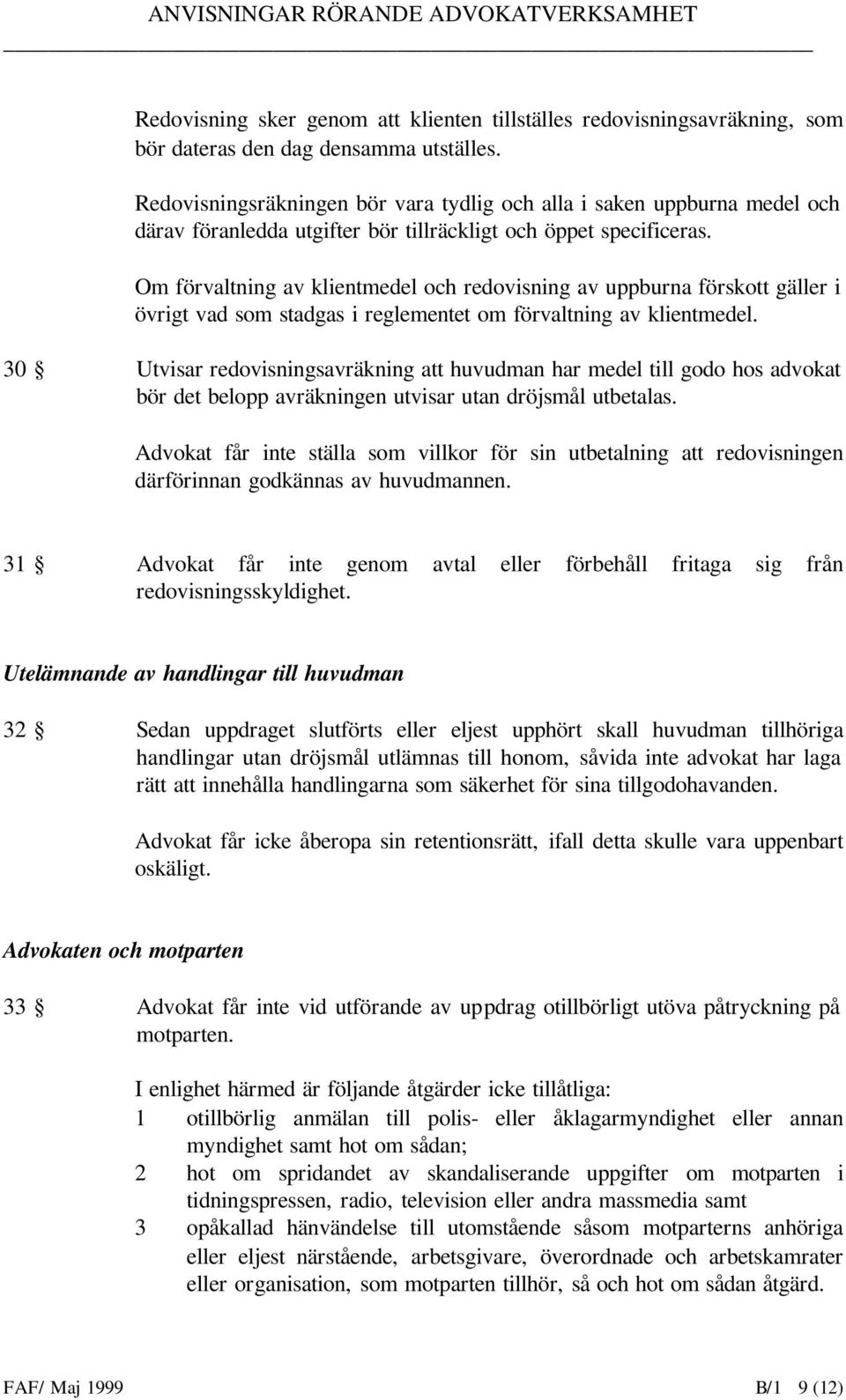 Om förvaltning av klientmedel och redovisning av uppburna förskott gäller i övrigt vad som stadgas i reglementet om förvaltning av klientmedel.