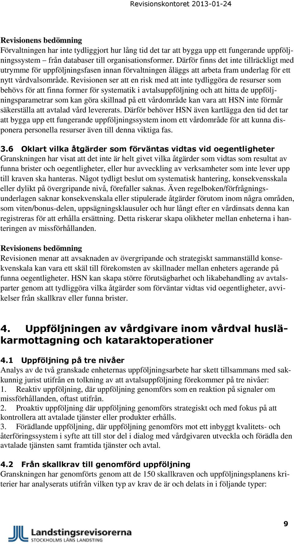 Revisionen ser att en risk med att inte tydliggöra de resurser som behövs för att finna former för systematik i avtalsuppföljning och att hitta de uppföljningsparametrar som kan göra skillnad på ett