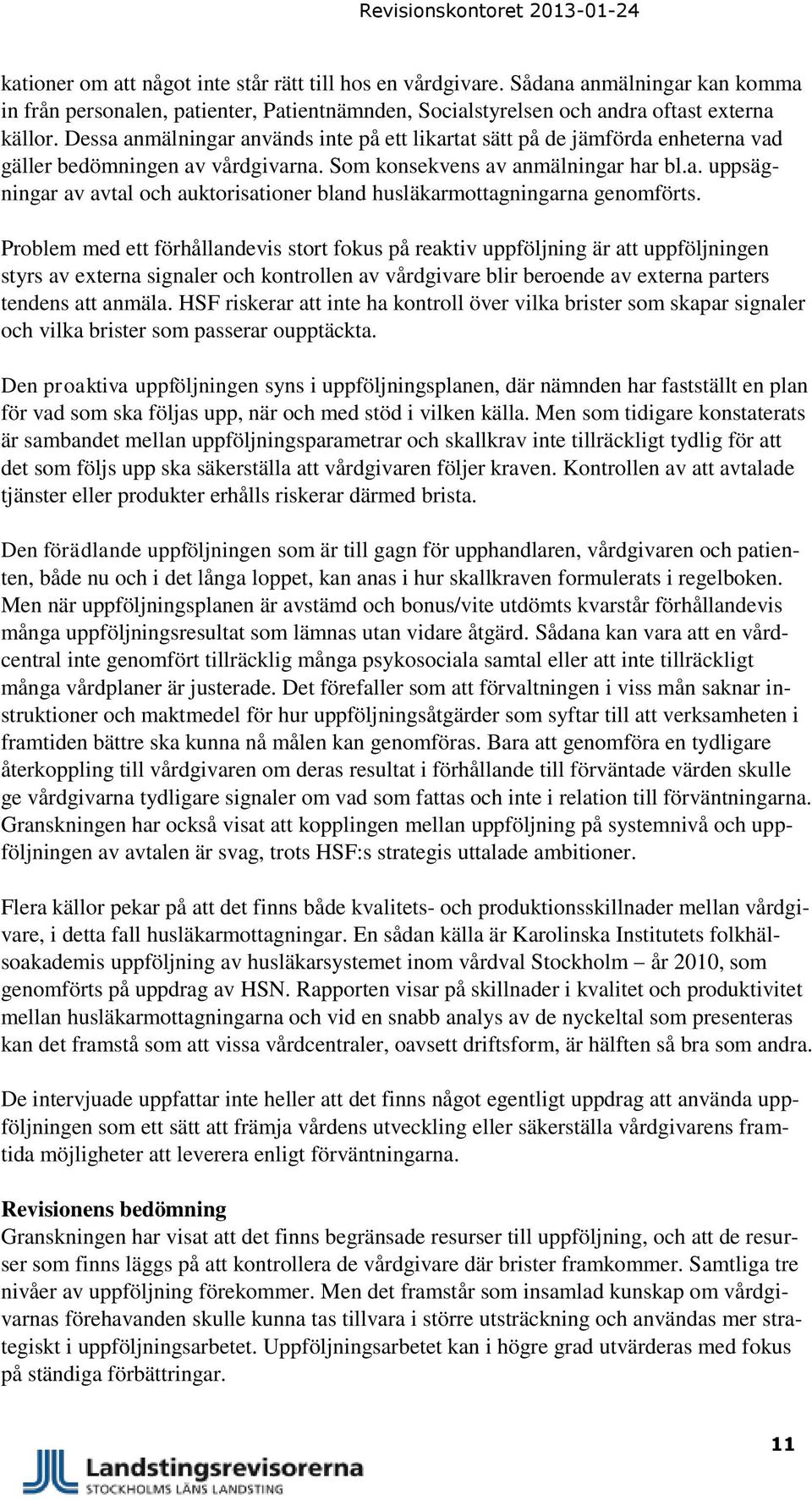 Problem med ett förhållandevis stort fokus på reaktiv uppföljning är att uppföljningen styrs av externa signaler och kontrollen av vårdgivare blir beroende av externa parters tendens att anmäla.