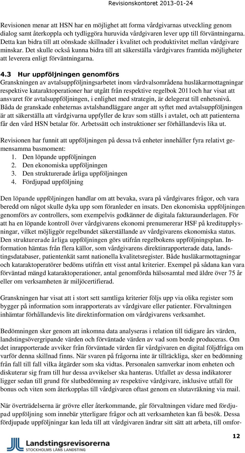 Det skulle också kunna bidra till att säkerställa vårdgivares framtida möjligheter att leverera enligt förväntningarna. 4.