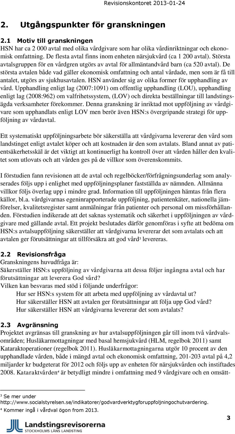 De största avtalen både vad gäller ekonomisk omfattning och antal vårdade, men som är få till antalet, utgörs av sjukhusavtalen. HSN använder sig av olika former för upphandling av vård.