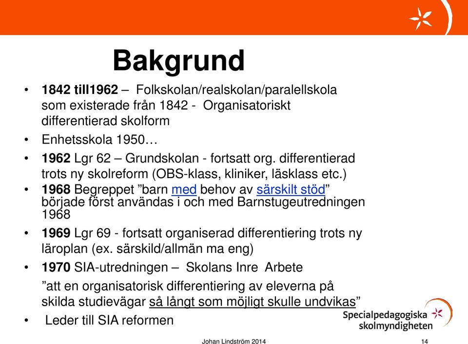 ) 1968 Begreppet barn med behov av särskilt stöd började först användas i och med Barnstugeutredningen 1968 1969 Lgr 69 - fortsatt organiserad differentiering