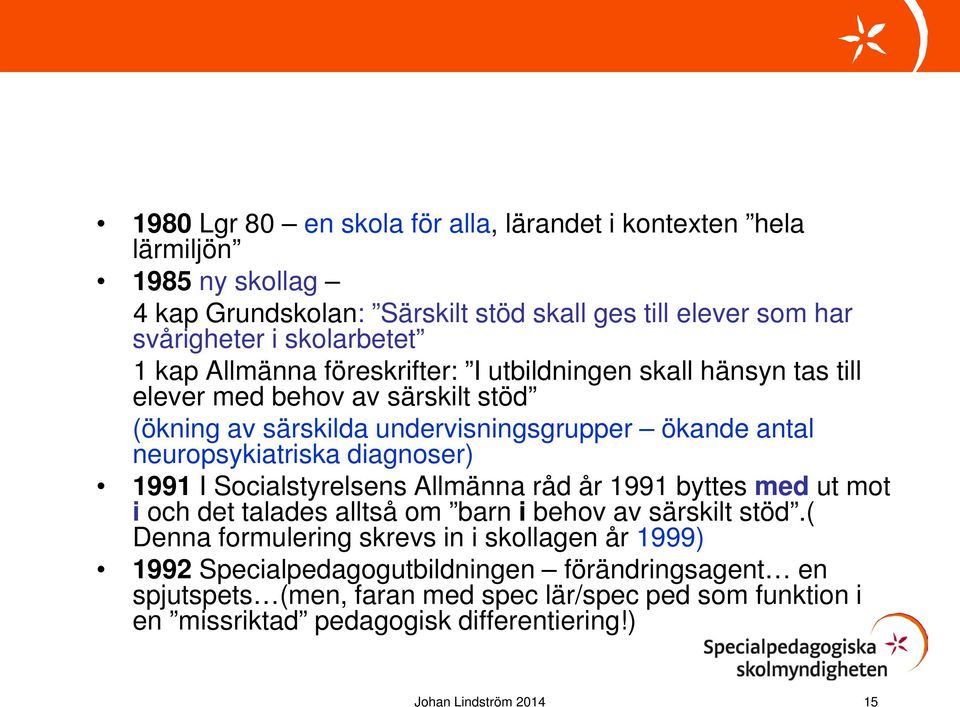 diagnoser) 1991 I Socialstyrelsens Allmänna råd år 1991 byttes med ut mot i och det talades alltså om barn i behov av särskilt stöd.