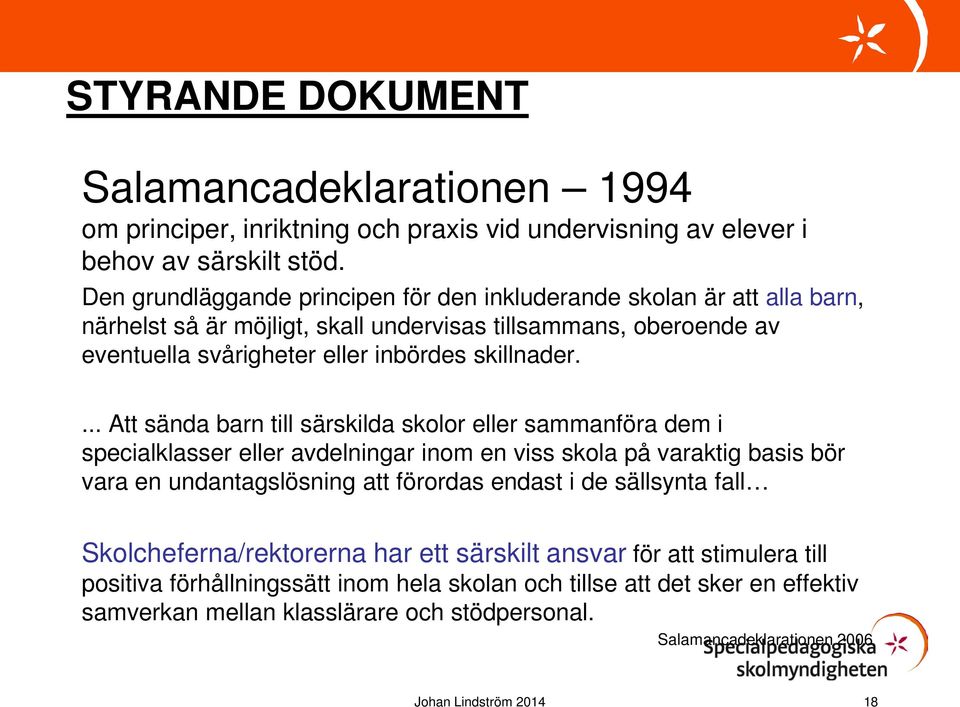 ... Att sända barn till särskilda skolor eller sammanföra dem i specialklasser eller avdelningar inom en viss skola på varaktig basis bör vara en undantagslösning att förordas endast i de