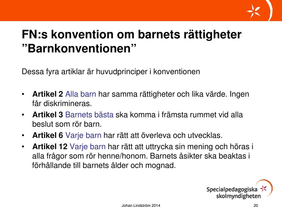 Artikel 3 Barnets bästa ska komma i främsta rummet vid alla beslut som rör barn.