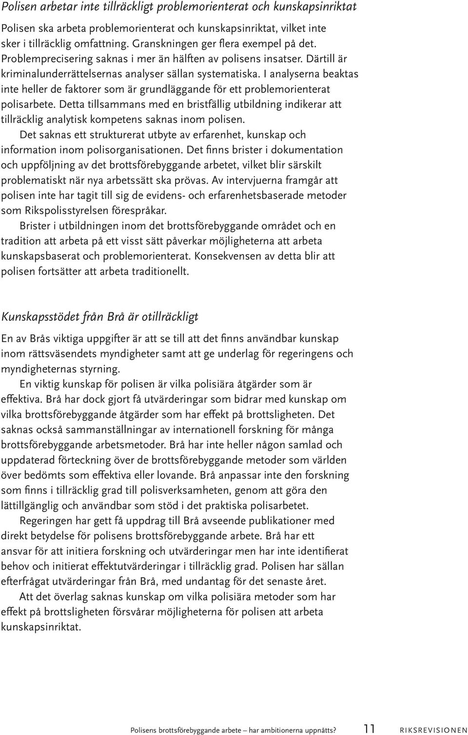 I analyserna beaktas inte heller de faktorer som är grundläggande för ett problemorienterat polisarbete.