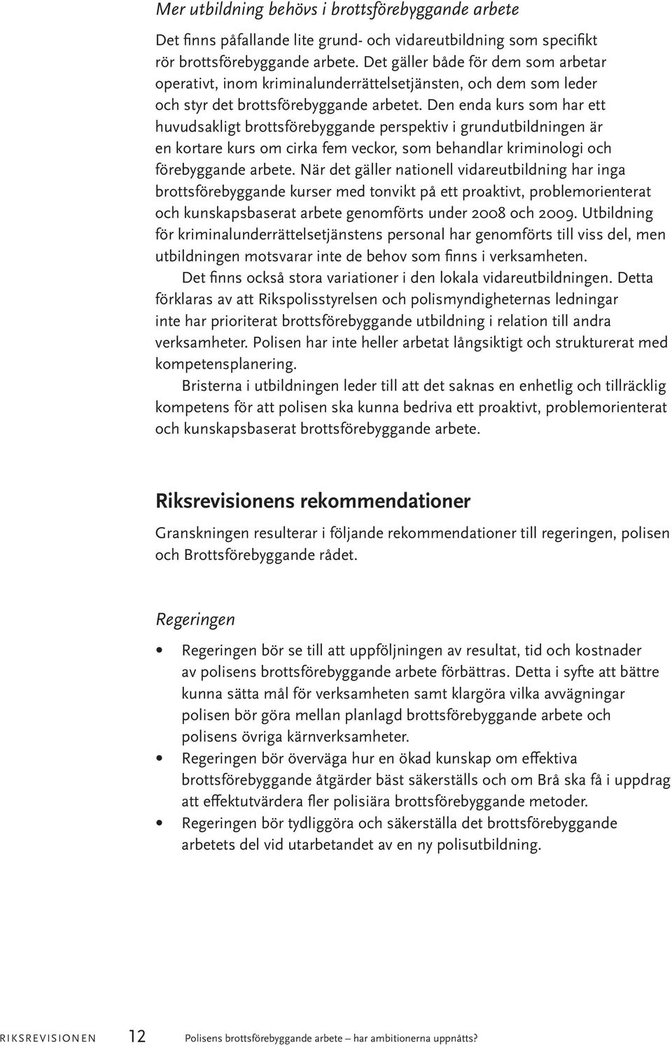 Den enda kurs som har ett huvudsakligt brottsförebyggande perspektiv i grundutbildningen är en kortare kurs om cirka fem veckor, som behandlar kriminologi och förebyggande arbete.