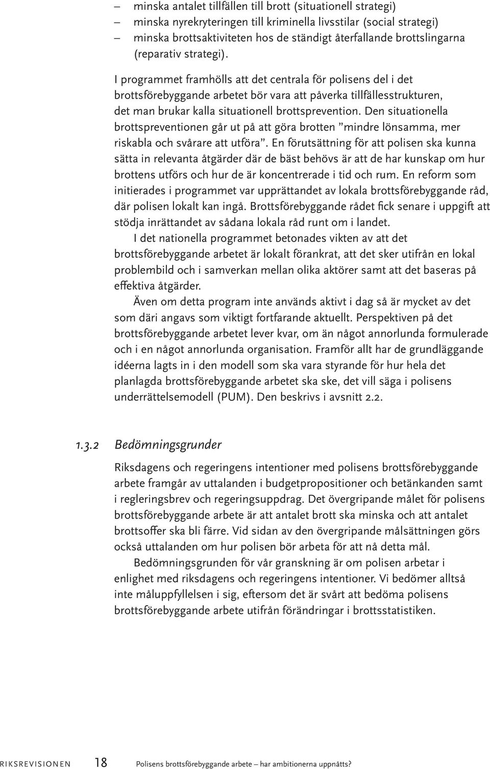 I programmet framhölls att det centrala för polisens del i det brottsförebyggande arbetet bör vara att påverka tillfällesstrukturen, det man brukar kalla situationell brottsprevention.