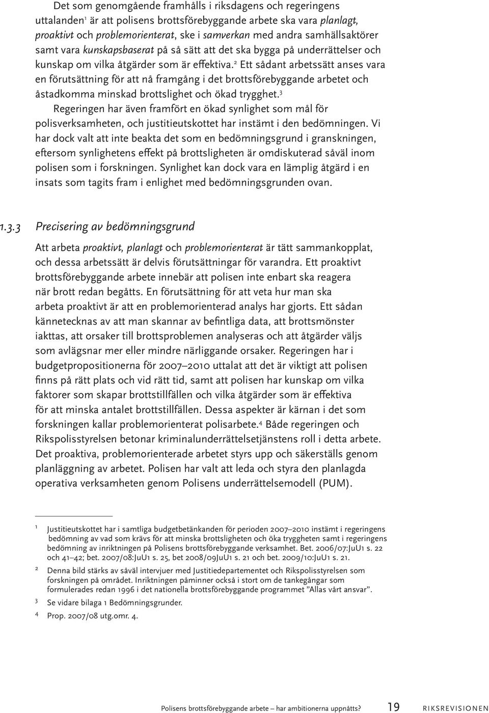 2 Ett sådant arbetssätt anses vara en förutsättning för att nå framgång i det brottsförebyggande arbetet och åstadkomma minskad brottslighet och ökad trygghet.