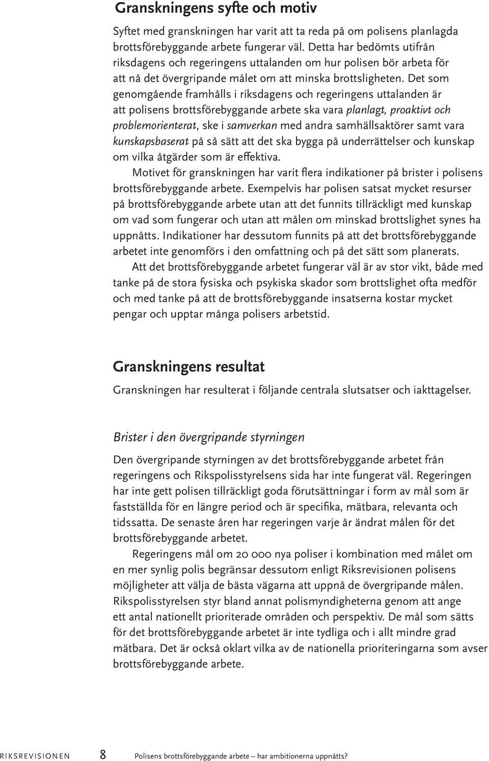 Det som genomgående framhålls i riksdagens och regeringens uttalanden är att polisens brottsförebyggande arbete ska vara planlagt, proaktivt och problemorienterat, ske i samverkan med andra