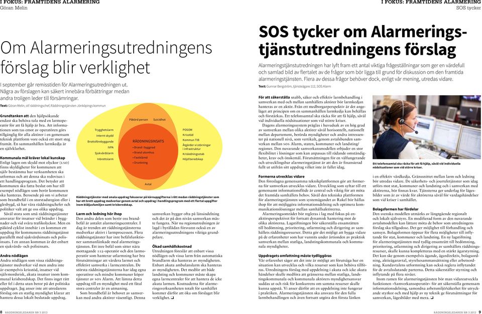 Text: Göran Melin, stf räddningschef, Räddningstjänsten Jönköpings kommun Grundtanken att den hjälpsökande endast ska behöva tala med en larmoperatör för att få hjälp är bra.