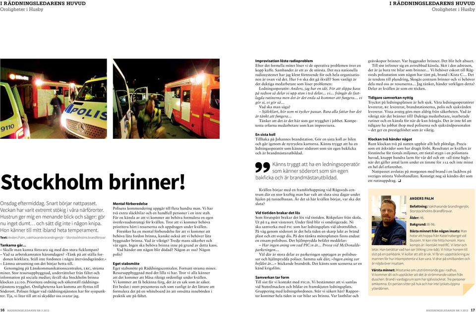 Text: Anders Palm, vakthavande brandingenjör Storstockholms brandförsvar Tankarna går Skulle man kunna försvara sig med den stora ficklampan? Vad sa arbetskamraten häromdagen?