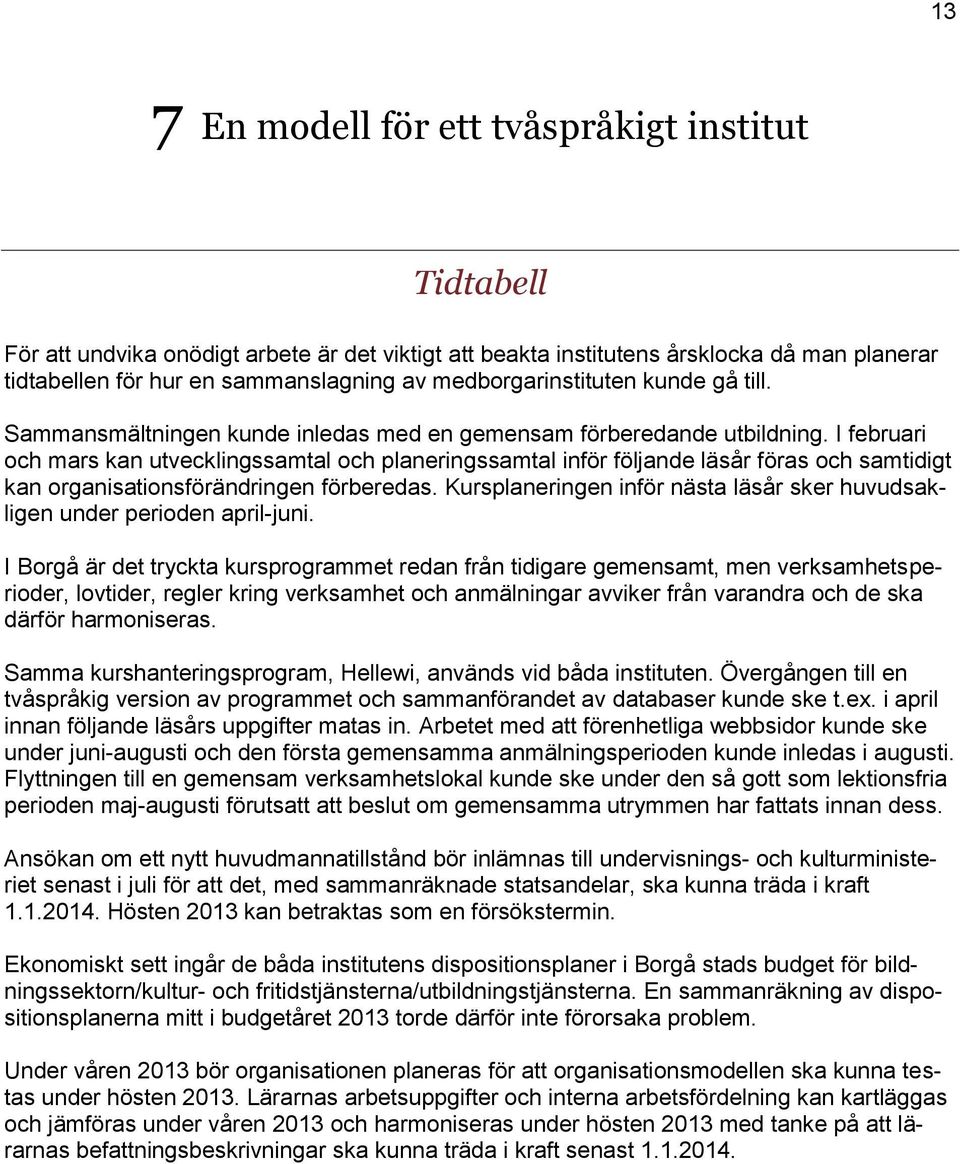 I februari och mars kan utvecklingssamtal och planeringssamtal inför följande läsår föras och samtidigt kan organisationsförändringen förberedas.