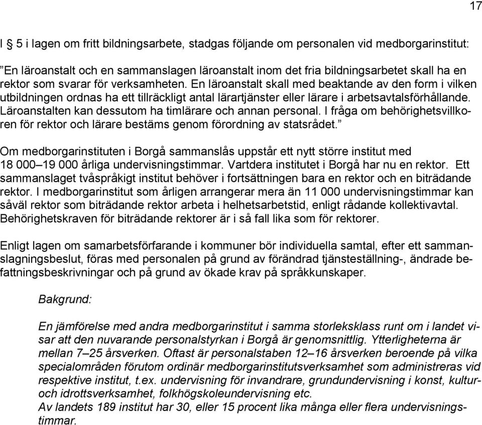 Läroanstalten kan dessutom ha timlärare och annan personal. I fråga om behörighetsvillkoren för rektor och lärare bestäms genom förordning av statsrådet.