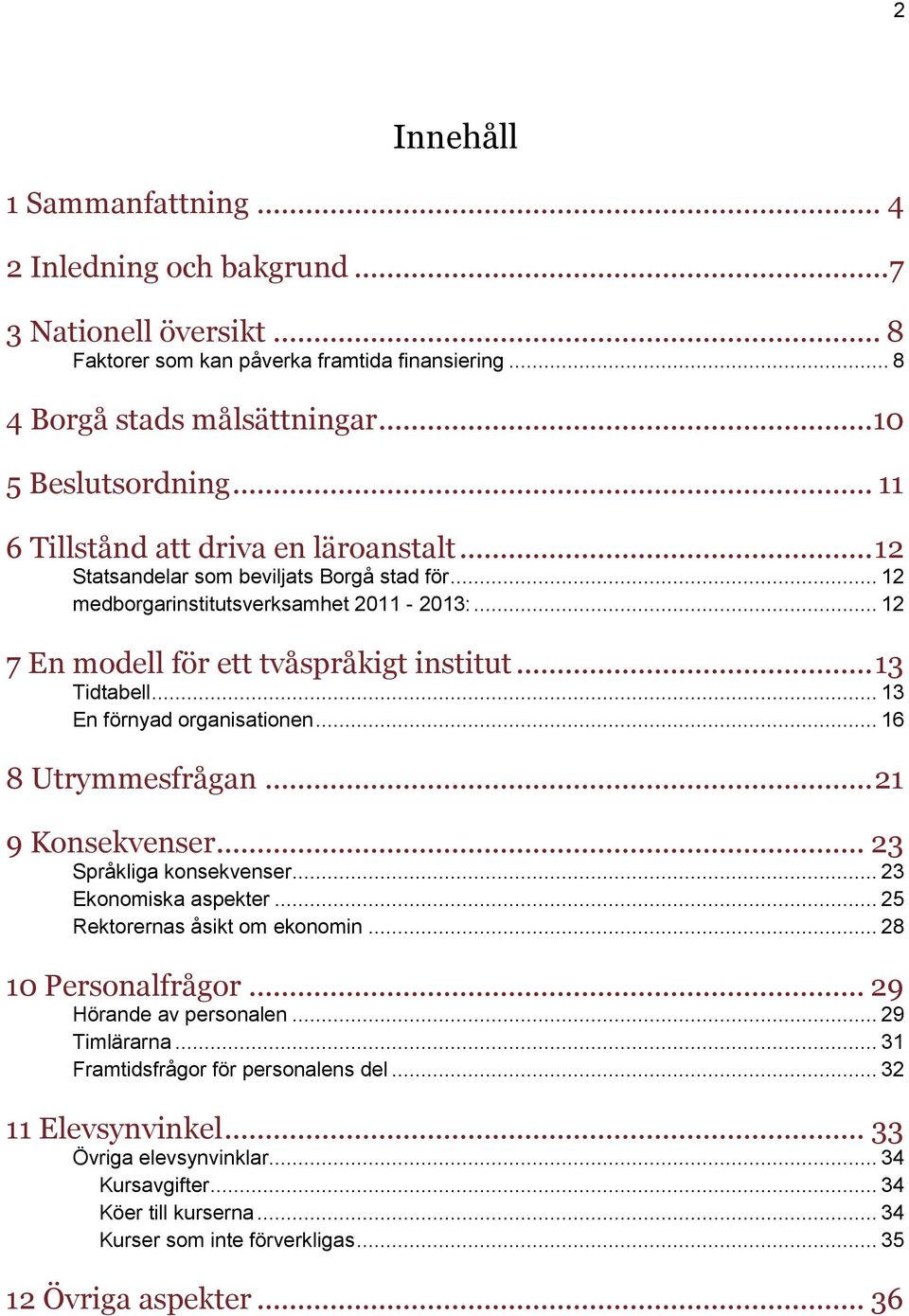 .. 13 En förnyad organisationen... 16 8 Utrymmesfrågan... 21 9 Konsekvenser... 23 Språkliga konsekvenser... 23 Ekonomiska aspekter... 25 Rektorernas åsikt om ekonomin... 28 10 Personalfrågor.