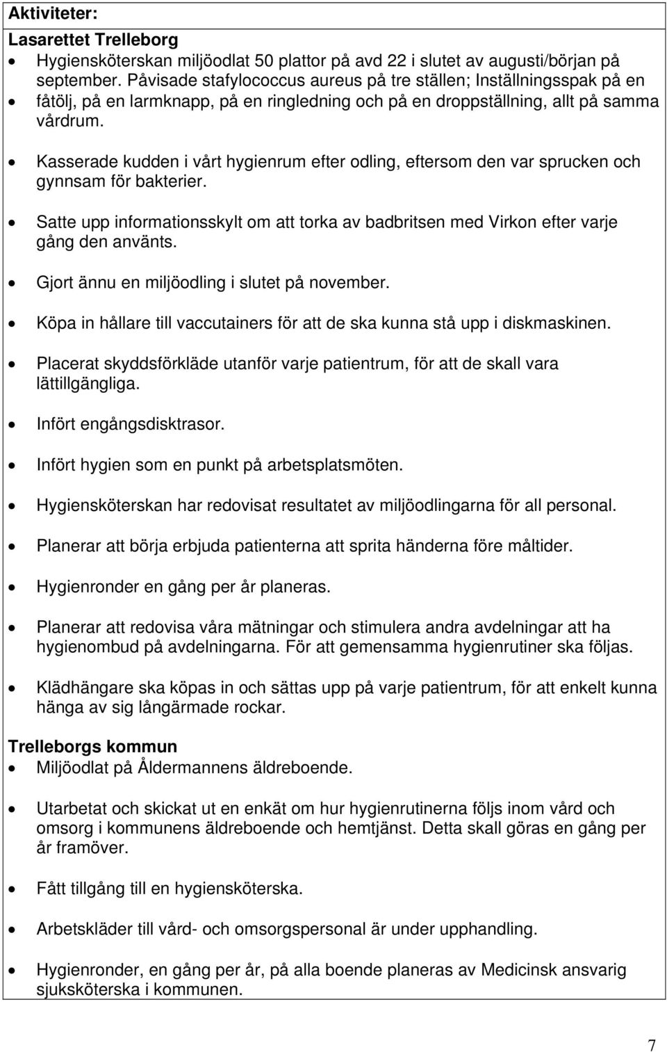 Kasserade kudden i vårt hygienrum efter odling, eftersom den var sprucken och gynnsam för bakterier. Satte upp informationsskylt om att torka av badbritsen med Virkon efter varje gång den använts.