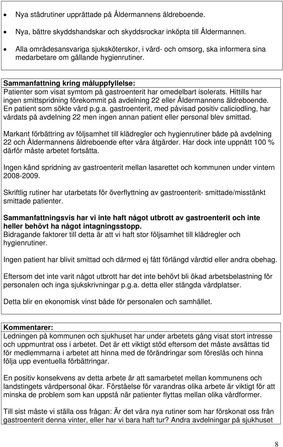 Sammanfattning kring måluppfyllelse: Patienter som visat symtom på gastroenterit har omedelbart isolerats. Hittills har ingen smittspridning förekommit på avdelning 22 eller Åldermannens äldreboende.