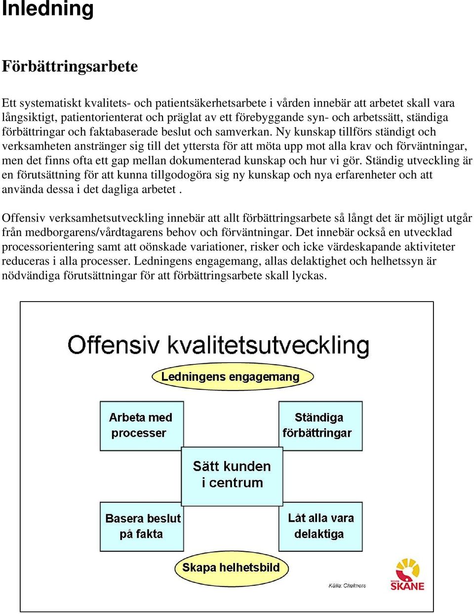 Ny kunskap tillförs ständigt och verksamheten anstränger sig till det yttersta för att möta upp mot alla krav och förväntningar, men det finns ofta ett gap mellan dokumenterad kunskap och hur vi gör.