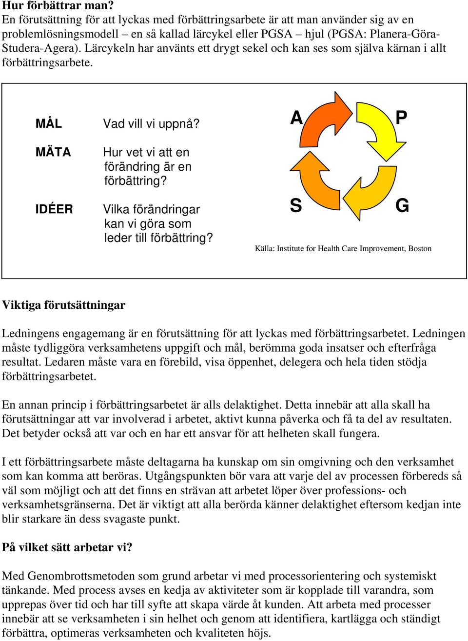 Lärcykeln har använts ett drygt sekel och kan ses som själva kärnan i allt förbättringsarbete. MÅL Vad vill vi uppnå? A P MÄTA IDÉER Hur vet vi att en förändring är en förbättring?