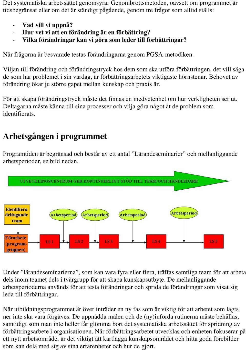 Viljan till förändring och förändringstryck hos dem som ska utföra förbättringen, det vill säga de som har problemet i sin vardag, är förbättringsarbetets viktigaste hörnstenar.