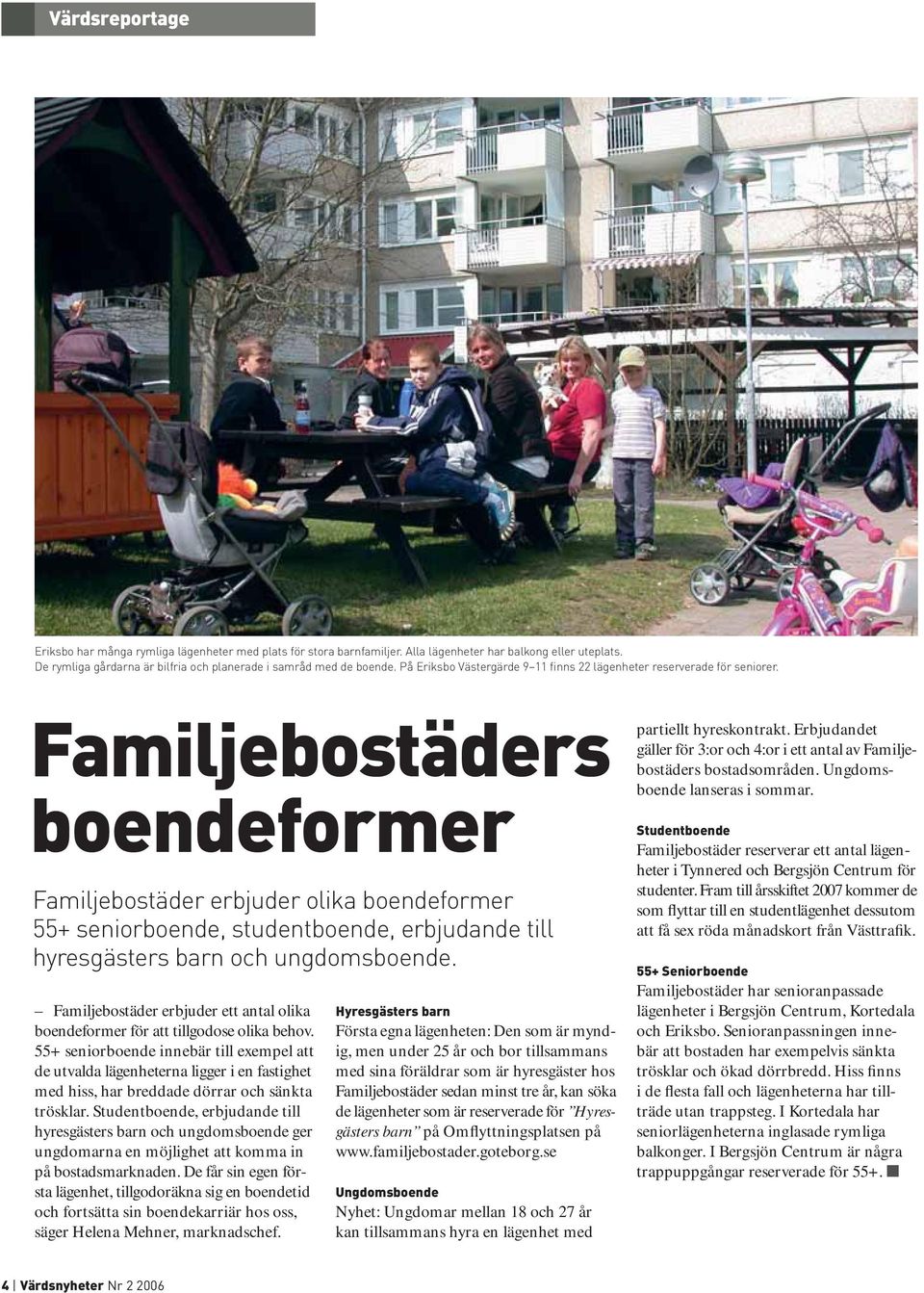 Familjebostäders boendeformer Familjebostäder erbjuder olika boende former 55+ seniorboende, studentboende, erbjudande till hyresgästers barn och ungdomsboende.