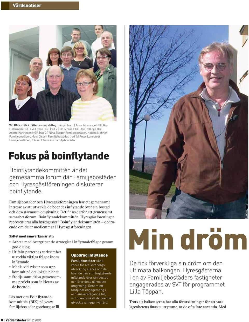 (rad 4:) Peter Lundstedt Familjebostäder, Tobias Johansson Familjebostäder Fokus på boinflytande Boinflytandekommittén är det gemesamma forum där Familjebostäder och Hyresgästföreningen diskuterar