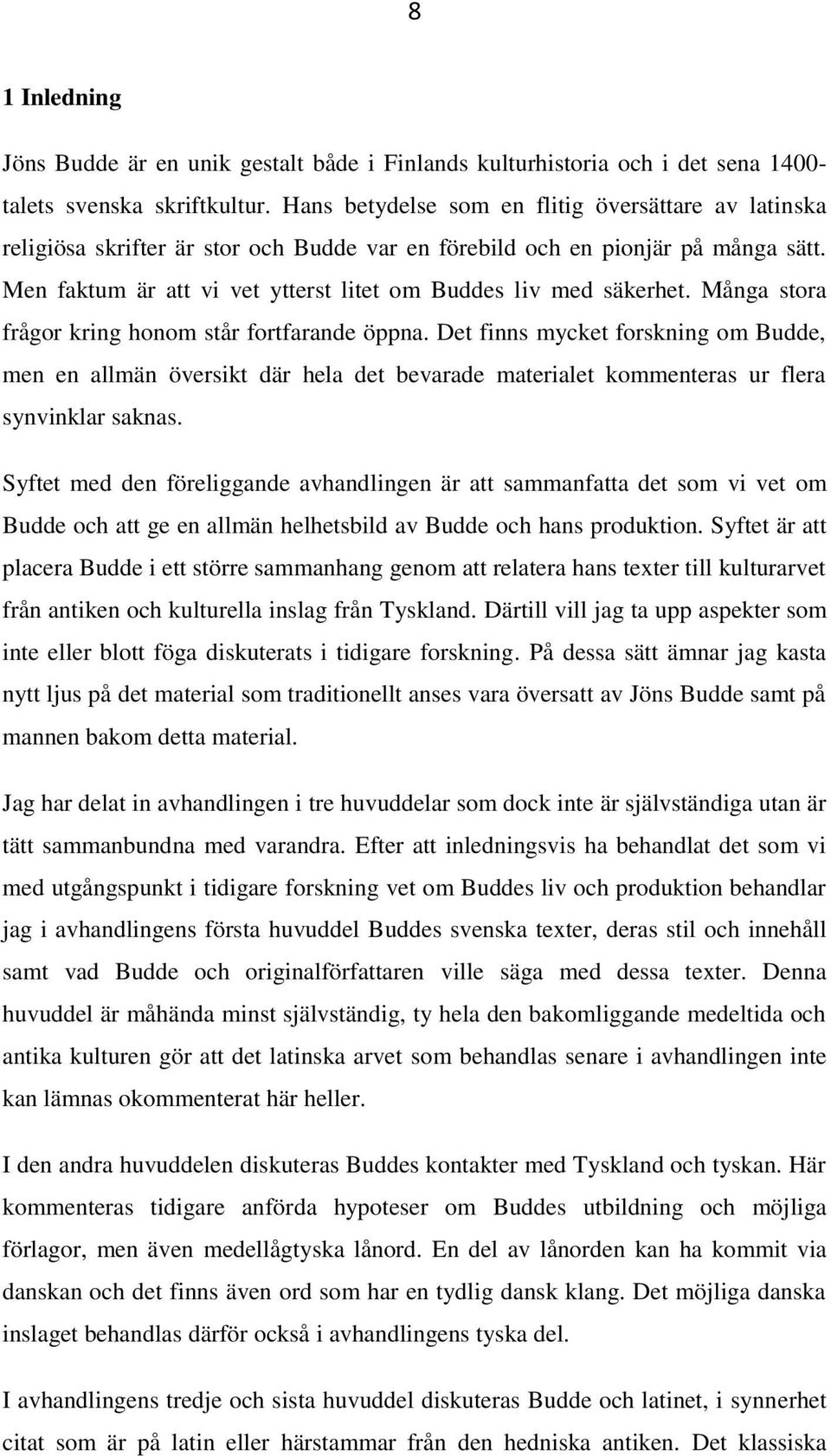 Men faktum är att vi vet ytterst litet om Buddes liv med säkerhet. Många stora frågor kring honom står fortfarande öppna.