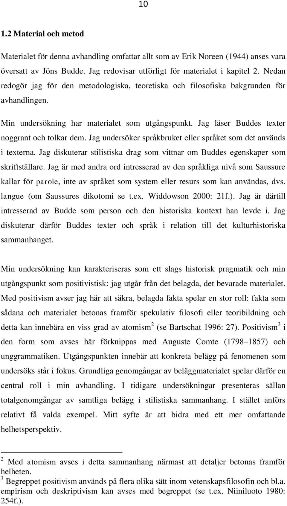 Jag undersöker språkbruket eller språket som det används i texterna. Jag diskuterar stilistiska drag som vittnar om Buddes egenskaper som skriftställare.