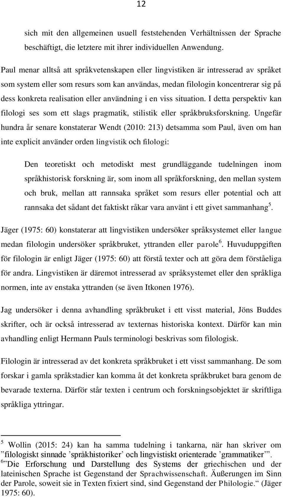 användning i en viss situation. I detta perspektiv kan filologi ses som ett slags pragmatik, stilistik eller språkbruksforskning.