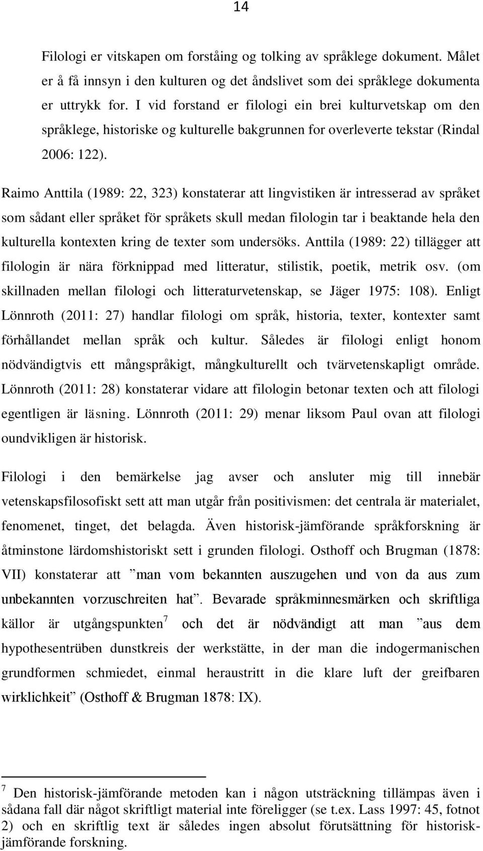 Raimo Anttila (1989: 22, 323) konstaterar att lingvistiken är intresserad av språket som sådant eller språket för språkets skull medan filologin tar i beaktande hela den kulturella kontexten kring de