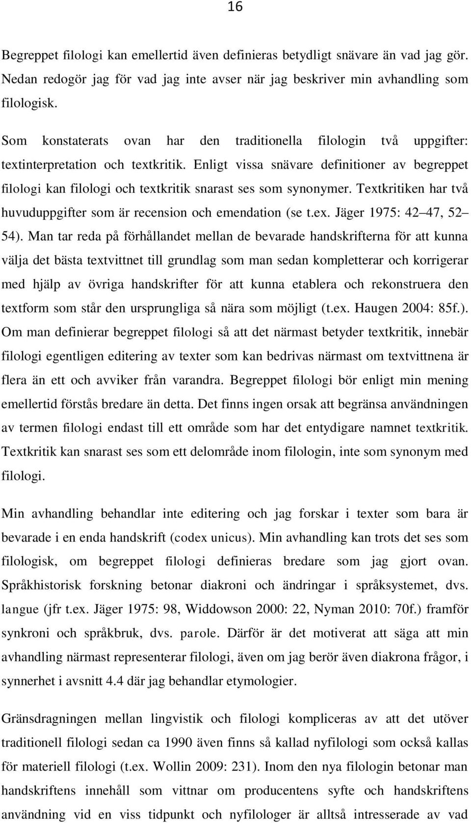 Enligt vissa snävare definitioner av begreppet filologi kan filologi och textkritik snarast ses som synonymer. Textkritiken har två huvuduppgifter som är recension och emendation (se t.ex. Jäger 1975: 42 47, 52 54).