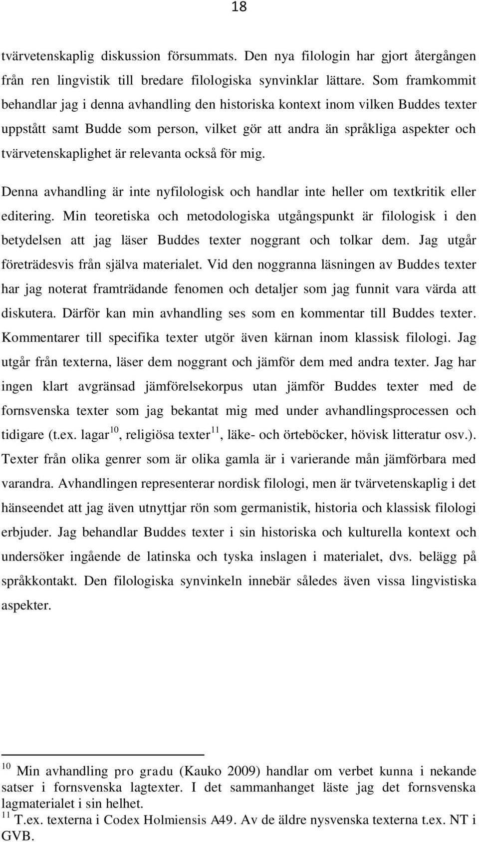 relevanta också för mig. Denna avhandling är inte nyfilologisk och handlar inte heller om textkritik eller editering.