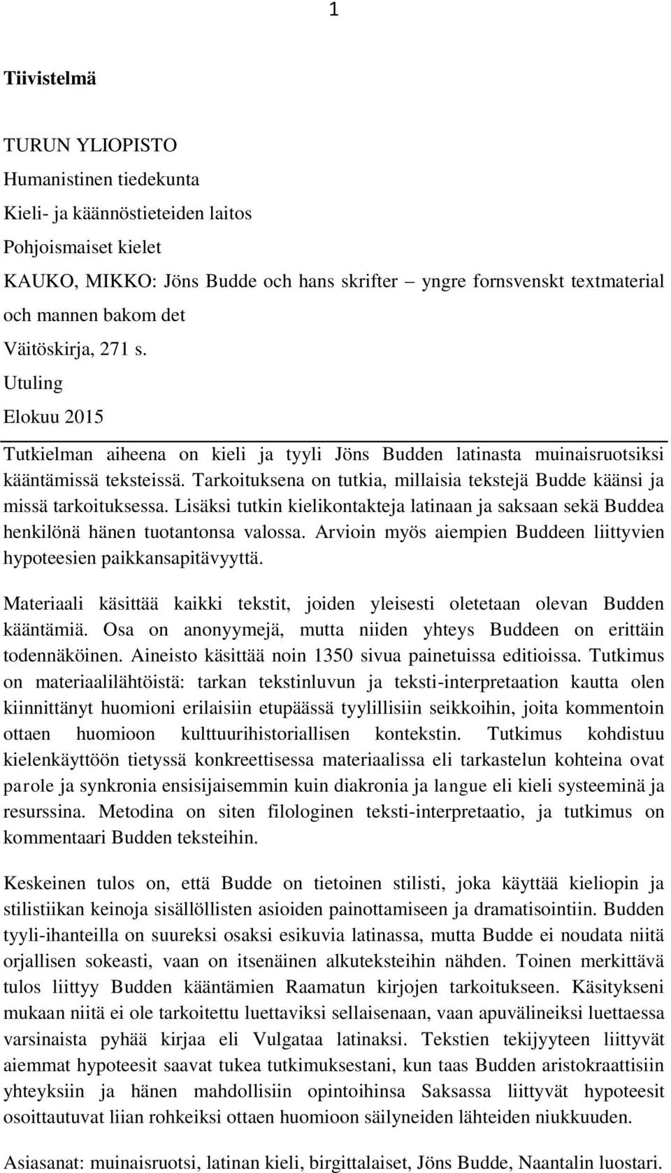 Tarkoituksena on tutkia, millaisia tekstejä Budde käänsi ja missä tarkoituksessa. Lisäksi tutkin kielikontakteja latinaan ja saksaan sekä Buddea henkilönä hänen tuotantonsa valossa.