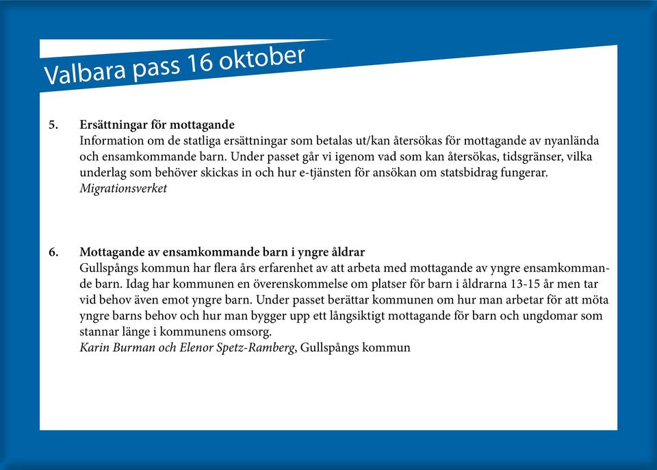 Mottagande av ensamkommande barn i yngre åldrar Gullspångs kommun har flera års erfarenhet av att arbeta med mottagande av yngre ensamkommande barn.