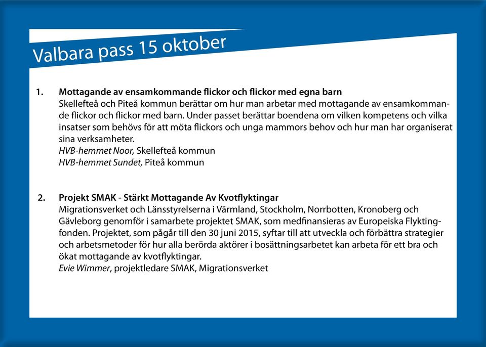 Under passet berättar boendena om vilken kompetens och vilka insatser som behövs för att möta flickors och unga mammors behov och hur man har organiserat sina verksamheter.