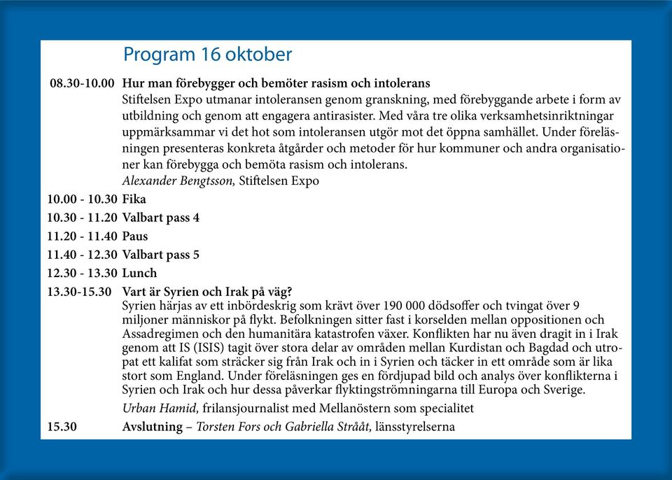 Med våra tre olika verksamhetsinriktningar uppmärksammar vi det hot som intoleransen utgör mot det öppna samhället.